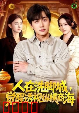 透视觉醒！洗脚城小工逆袭商海霸主