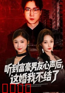 听到富豪男友心声后，这婚我不结了